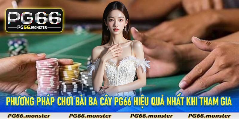 phương pháp chơi bài ba cây Pg66 hiệu quả nhất khi tham gia