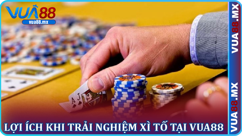 Lợi Ích Khi Trải Nghiệm Xì Tố Tại Vua88